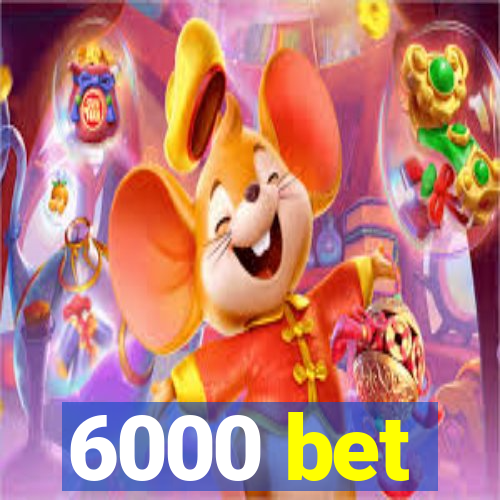 6000 bet